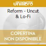 Reform - Uncut & Lo-Fi cd