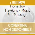 Fiona Joy Hawkins - Music For Massage cd musicale di Fiona Joy Hawkins