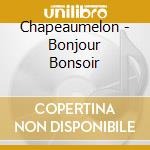 Chapeaumelon - Bonjour Bonsoir cd