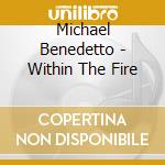 Michael Benedetto - Within The Fire cd