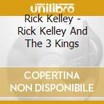 Rick Kelley - Rick Kelley And The 3 Kings cd