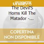 The Devil'S Horns Kill The Matador - Animate Ep (Black) cd