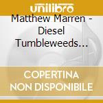 Matthew Marren - Diesel Tumbleweeds And Other Tales cd