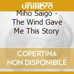 Miho Saigo - The Wind Gave Me This Story cd