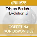 Tristan Beulah - Evolution Ii cd musicale di Tristan Beulah