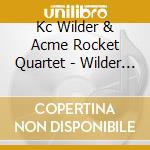 Kc Wilder & Acme Rocket Quartet - Wilder Blue Yonder cd musicale di Kc Wilder & Acme Rocket Quartet