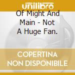 Of Might And Main - Not A Huge Fan. cd