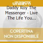 Daddy Roy The Messenger - Live The Life You Love Love The Life You Live cd