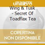 Wing & Tusk - Secret Of Toadflax Tea cd