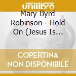 Mary Byrd Robinson - Hold On (Jesus Is Coming Your Way) cd musicale di Mary Byrd Robinson
