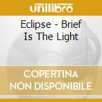 Eclipse - Brief Is The Light cd