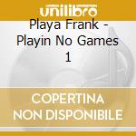 Playa Frank - Playin No Games 1 cd musicale di Playa Frank