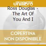 Ross Douglas - The Art Of You And I cd musicale di Ross Douglas