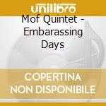 Mof Quintet - Embarassing Days cd musicale di Mof Quintet