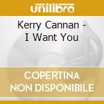 Kerry Cannan - I Want You cd musicale di Kerry Cannan