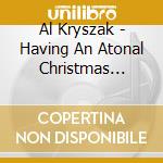 Al Kryszak - Having An Atonal Christmas (String Quartet & Harp Collection) cd