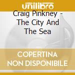 Craig Pinkney - The City And The Sea cd musicale di Craig Pinkney