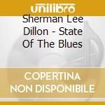 Sherman Lee Dillon - State Of The Blues cd musicale di Sherman Lee Dillon