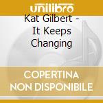 Kat Gilbert - It Keeps Changing cd