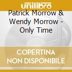 Patrick Morrow & Wendy Morrow - Only Time cd