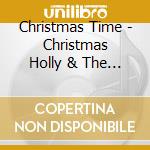 Christmas Time - Christmas Holly & The Ivy cd musicale di Christmas Time