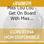 Miss Lou-Lou - Get On Board With Miss Lou-Lou cd