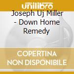 Joseph Uj Miller - Down Home Remedy