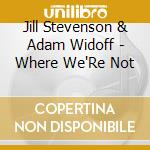 Jill Stevenson & Adam Widoff - Where We'Re Not cd