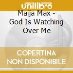 Maija Max - God Is Watching Over Me cd musicale di Maija Max