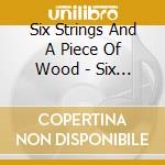 Six Strings And A Piece Of Wood - Six Strings And A Piece Of Wood cd