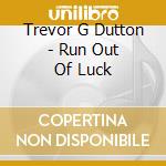 Trevor G Dutton - Run Out Of Luck cd