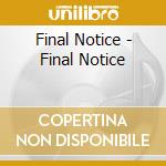 Final Notice - Final Notice cd musicale di Final Notice