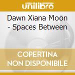 Dawn Xiana Moon - Spaces Between cd