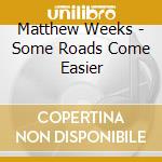 Matthew Weeks - Some Roads Come Easier cd