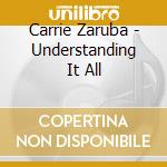 Carrie Zaruba - Understanding It All