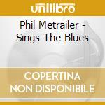 Phil Metrailer - Sings The Blues cd