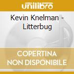 Kevin Knelman - Litterbug cd