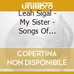 Leah Sigal - My Sister - Songs Of Encouragement, Hope And Praise cd musicale di Leah Sigal