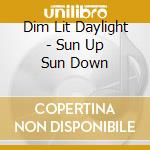 Dim Lit Daylight - Sun Up Sun Down cd