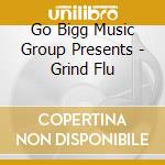 Go Bigg Music Group Presents - Grind Flu cd