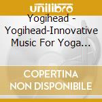 Yogihead - Yogihead-Innovative Music For Yoga Practice & Medi cd