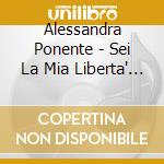 Alessandra Ponente - Sei La Mia Liberta' - You Are My Freedom Key - Eres Mi Libertad - Tu Es Ma Liberte' cd