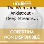 The Worrisome Ankletrout - Deep Streams Steep Dreams cd