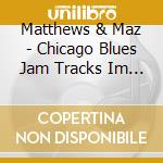 Matthews & Maz - Chicago Blues Jam Tracks Im A Man cd