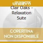 Clair Oaks - Relaxation Suite cd musicale di Clair Oaks