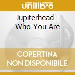 Jupiterhead - Who You Are cd musicale di Jupiterhead