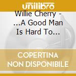 Willie Cherry - ...A Good Man Is Hard To Find cd