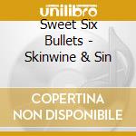 Sweet Six Bullets - Skinwine & Sin cd musicale di Sweet Six Bullets