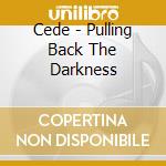 Cede - Pulling Back The Darkness cd