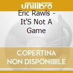 Eric Rawls - It'S Not A Game cd